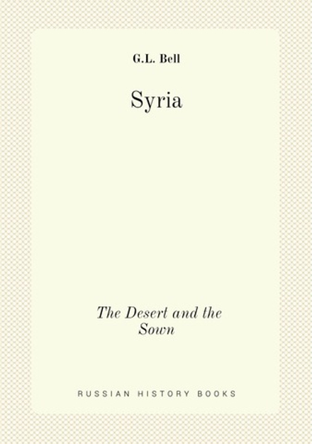 Syria. The Desert and the Sown | G.L. Bell