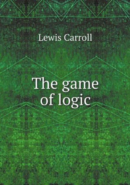 The game of logic | Lewis Carroll