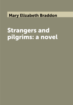 Strangers and pilgrims: a novel | Mary Elizabeth Braddon