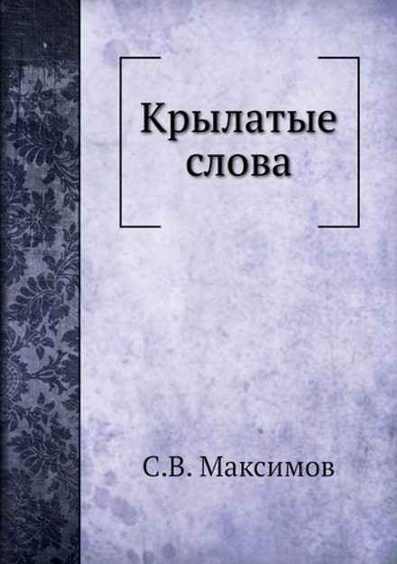 Крылатые слова | С.В. Максимов