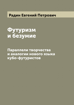 Футуризм и безумие. Параллели творчества и аналогии нового языка кубо-футуристов | Радин Евгений Петрович