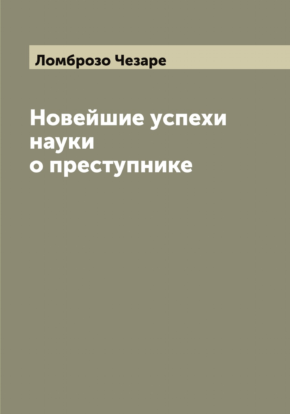 Новейшие успехи науки о преступнике | Ломброзо Чезаре