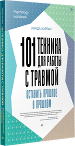 101 техника для работы с травмой. Оставить прошлое в прошлом