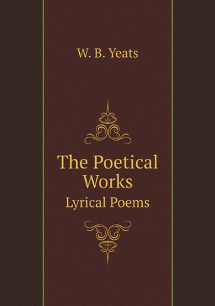 The Poetical Works of William B. Yeats. Lyrical Poems | W. B. Yeats