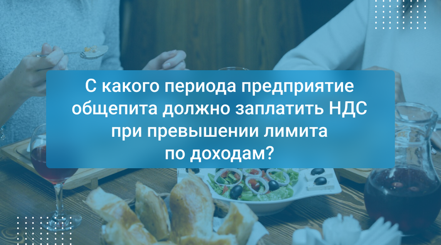 С какого периода предприятие общепита должно заплатить НДС при превышении лимита по доходам?