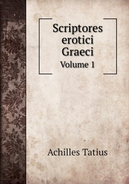 Scriptores erotici Graeci. Volume 1 | Achilles Tatius