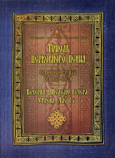 Триодь церковного пения: Седмичные службы Великого поста: Вечерня в Неделю вечера. Утреня. Час 1-й
