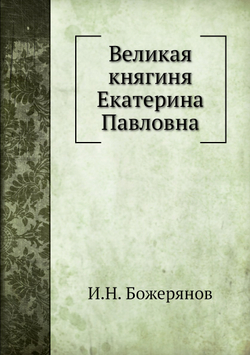 Великая княгиня Екатерина Павловна | И.Н. Божерянов