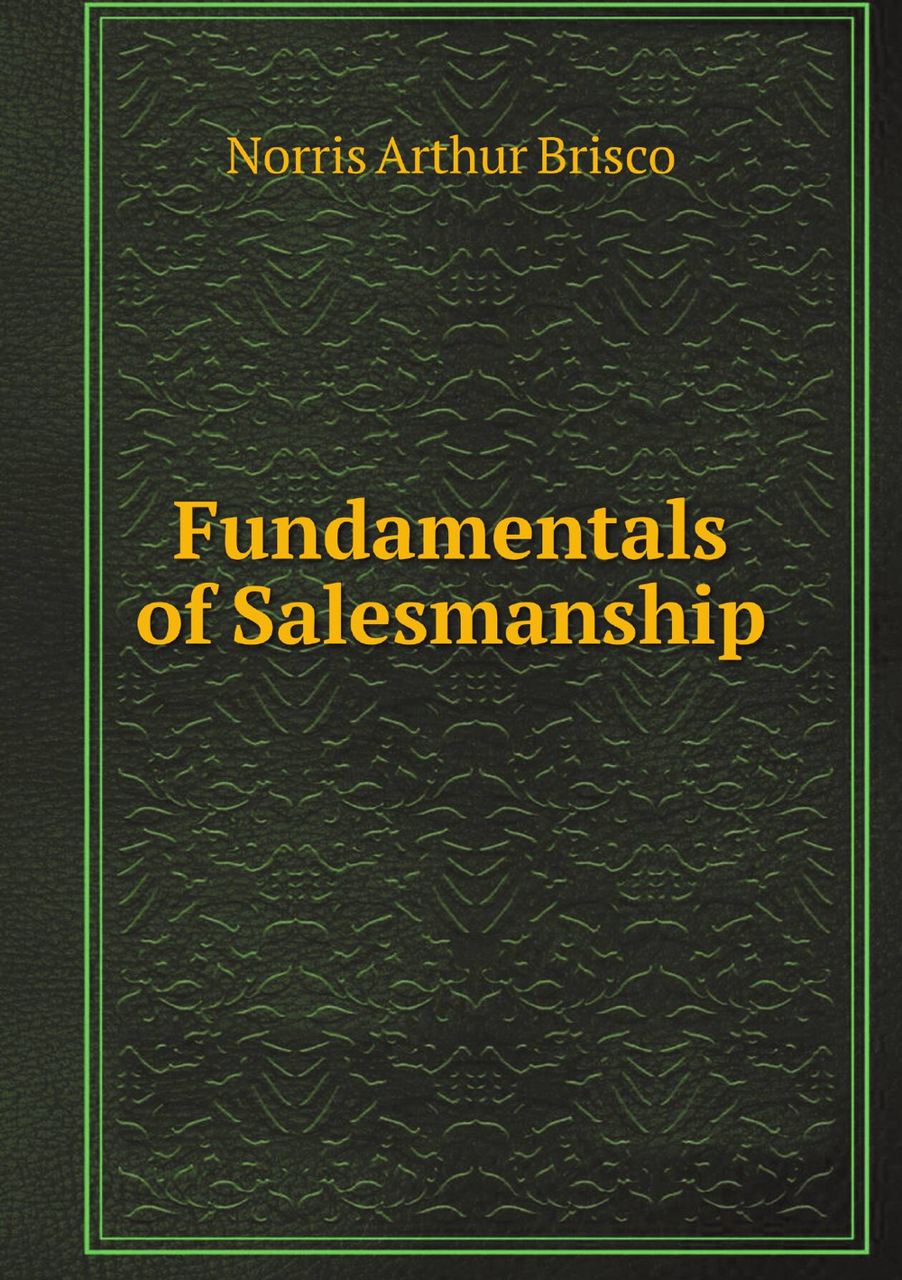 Fundamentals of Salesmanship | Norris Arthur Brisco