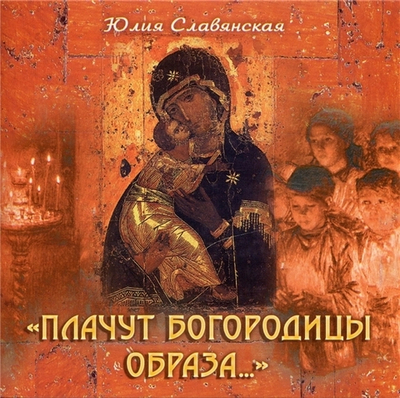 CD - "Плачут Богородицы образа...". Юлия Славянская