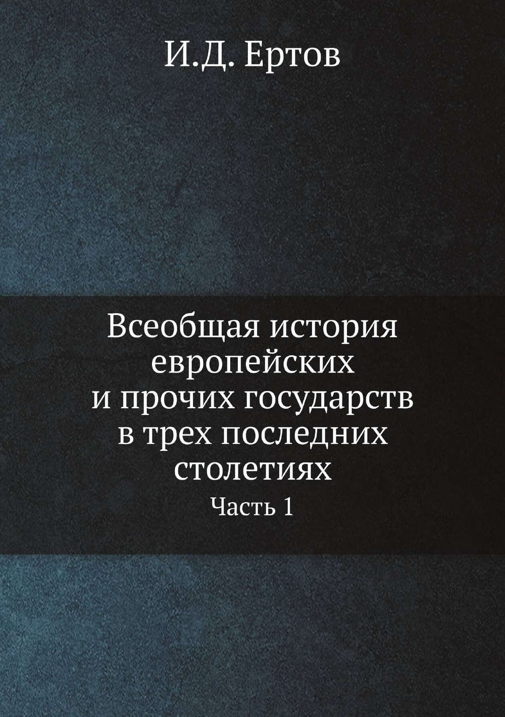 Всеобщая история европейских и прочих государств в трех последних столетиях. Часть 1 | И.Д. Ертов