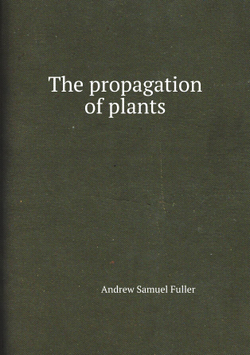 The propagation of plants | Andrew Samuel Fuller