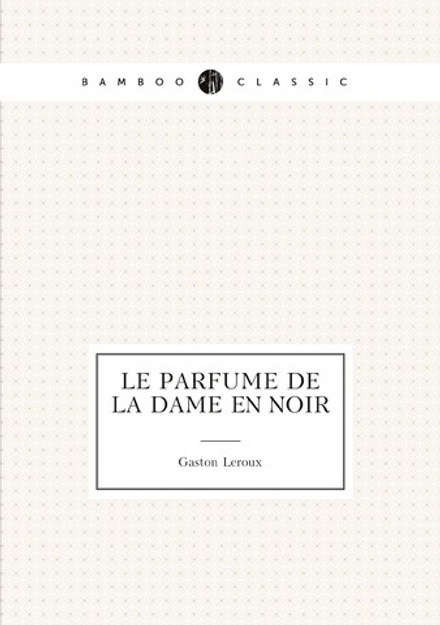 Le parfume de la dame en noir | Gaston Leroux