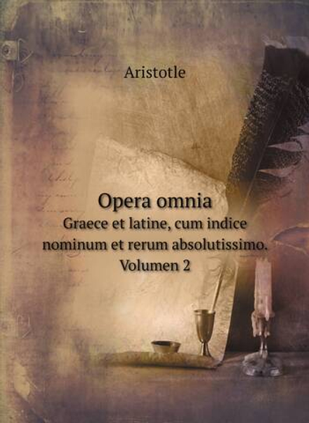 Opera omnia. Graece et latine, cum indice nominum et rerum absolutissimo. Volumen 2 | Aristotle