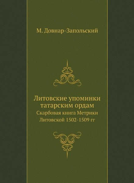 Литовские упоминки татарским ордам. Скарбовая книга Метрики Литовской 1502-1509 гг | М. Довнар-Запольский