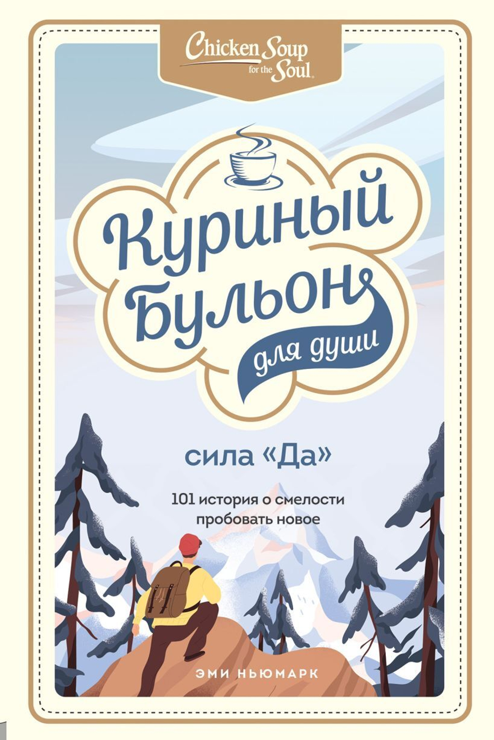 Куриный бульон для души. Сила "Да". 101 история о смелости пробовать новое. Эми Ньюмарк