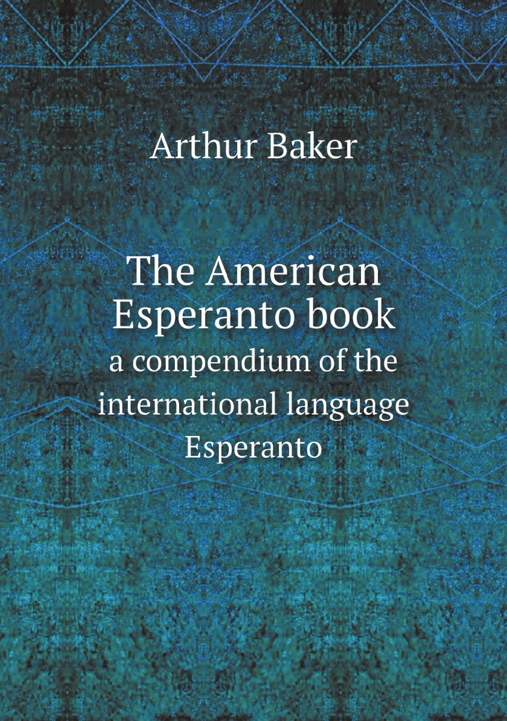 The American Esperanto book. a compendium of the international language Esperanto | Arthur Baker