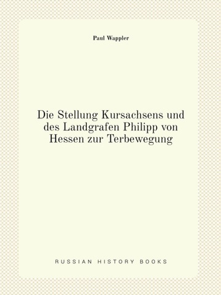 Die Stellung Kursachsens und des Landgrafen Philipp von Hessen zur Terbewegung | Paul Wappler