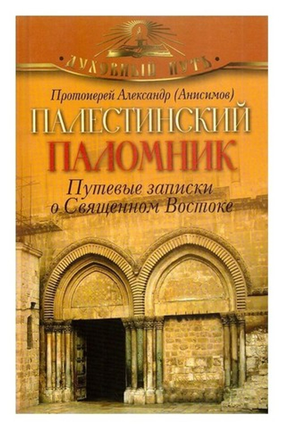 Палестинский паломник. Путевые записки о Священном Востоке. Протоиерей Александр (Анисимов)