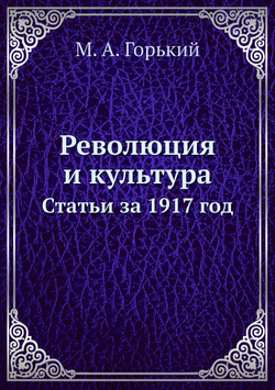 Революция и культура. Статьи за 1917 год | М. А. Горький
