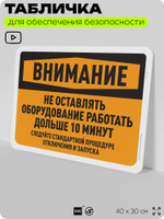 Табличка для обеспечения безопасности "Внимание, не оставлять работать оборудование больше 10 минут", для офиса, по охране труда для предприятия, организаций, 40х30 см, Айдентика Технолоджи