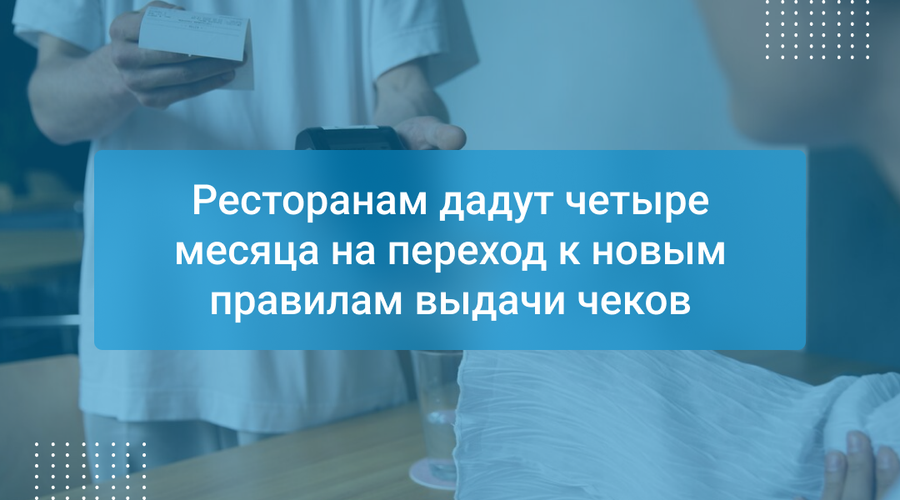 Ресторанам дадут четыре месяца на переход к новым правилам выдачи чеков