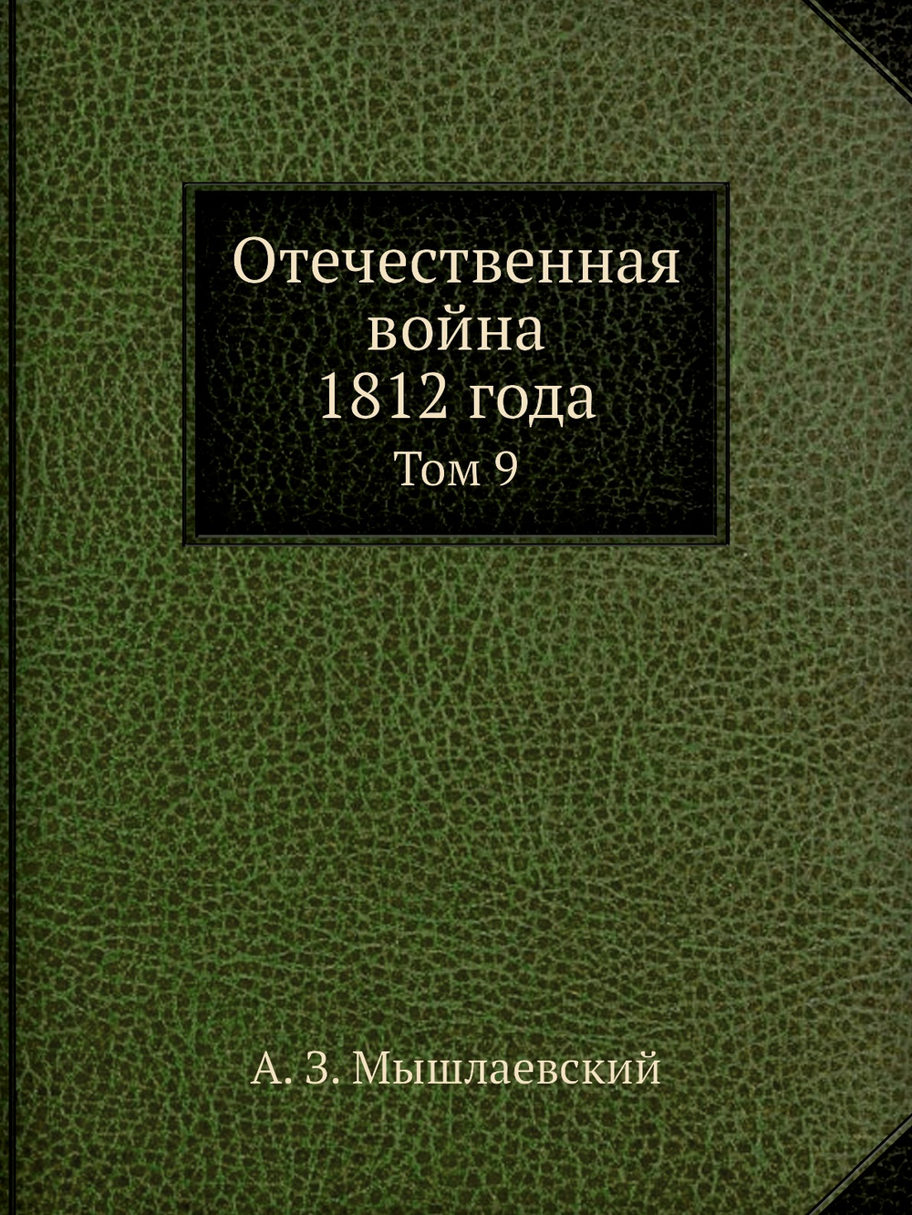 Отечественная война 1812 года. Том 9 | А. З. Мышлаевский
