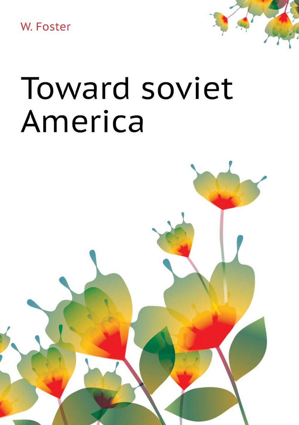 Toward soviet America | W. Foster