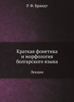 Краткая фонетика и морфология болгарского языка. Лекции | Р. Ф. Брандт