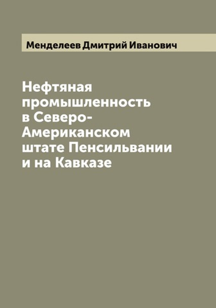 Нефтяная промышленность в Северо-Американском штате Пенсильвании и на Кавказе | Менделеев Дмитрий Иванович