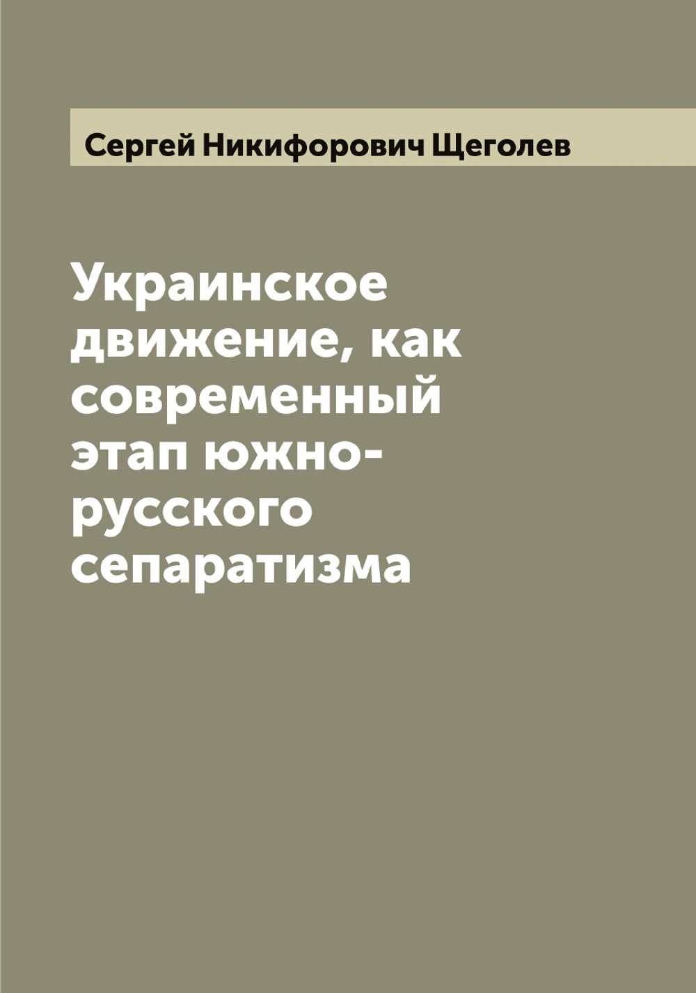 Украинское движение, как современный этап южно-русского сепаратизма | Сергей Никифорович Щеголев