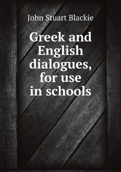 Greek and English dialogues, for use in schools | John Stuart Blackie