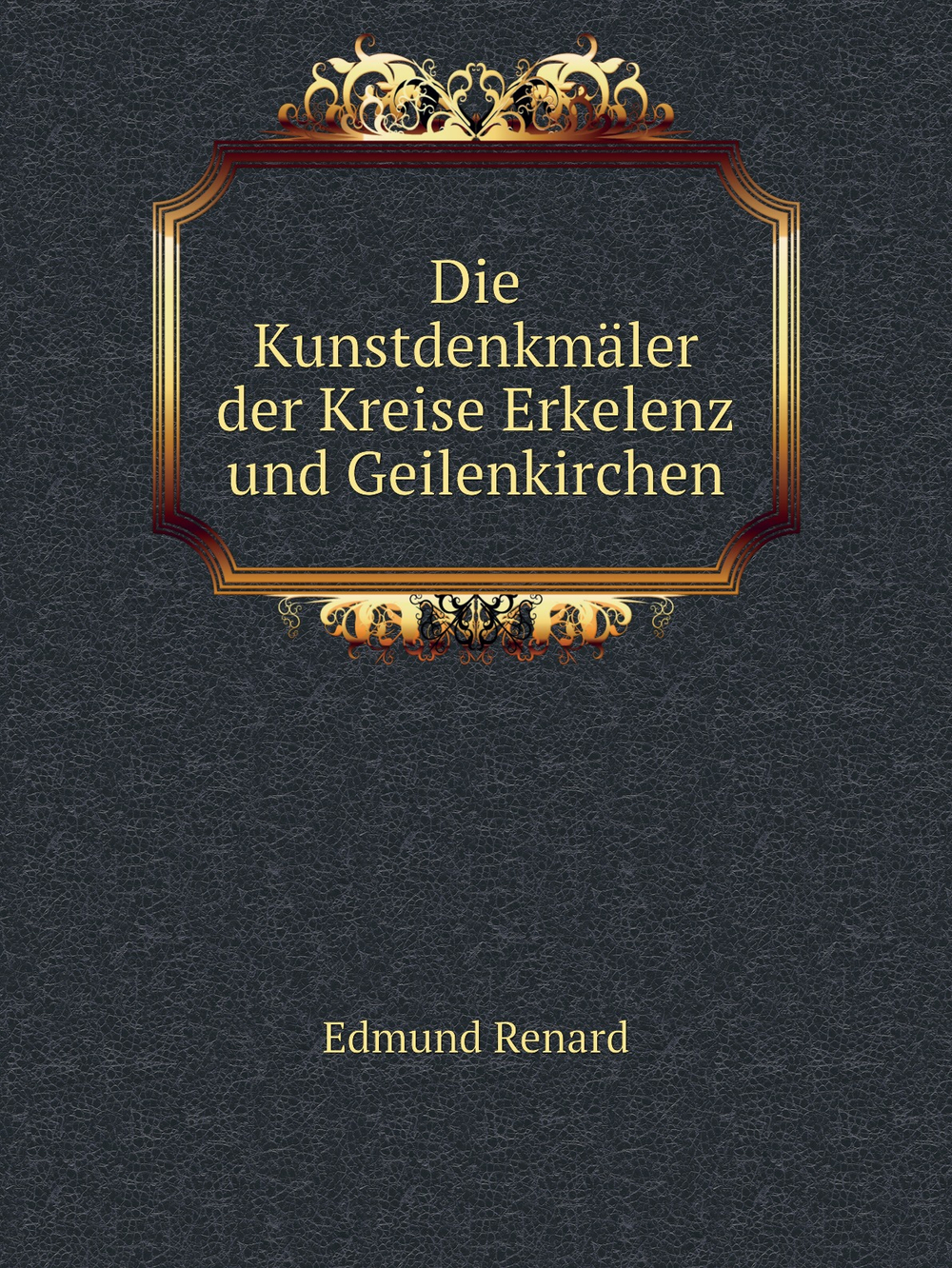 Die Kunstdenkmäler der Kreise Erkelenz und Geilenkirchen | Edmund Renard