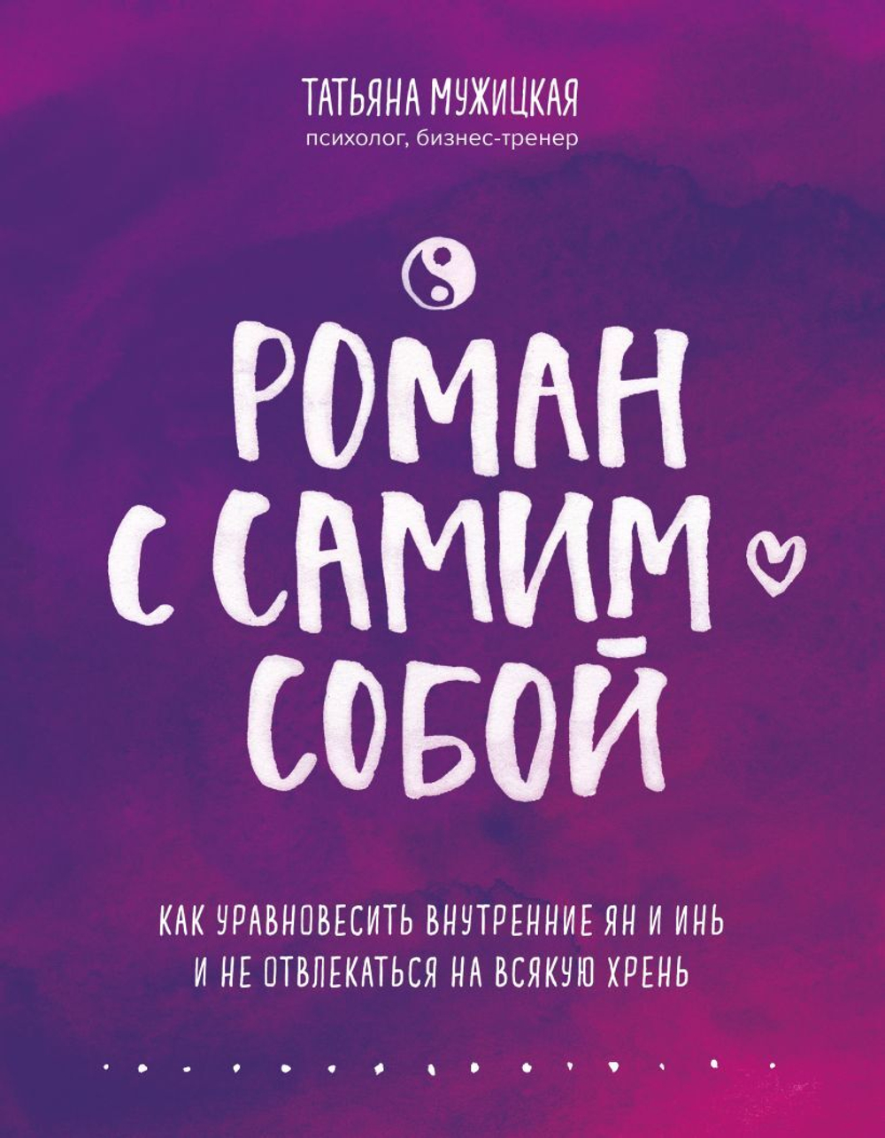 Роман с самим собой. Как уравновесить внутренние ян и инь и не отвлекаться на всякую хрень. Татьяна Мужицкая