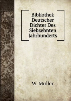 Bibliothek Deutscher Dichter Des Siebzehnten Jahrhunderts | W. Muller