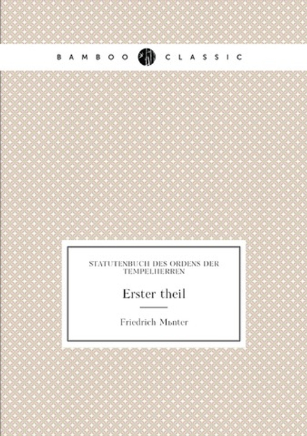 Statutenbuch Des Ordens Der Tempelherren. Erster theil | Friedrich Münter