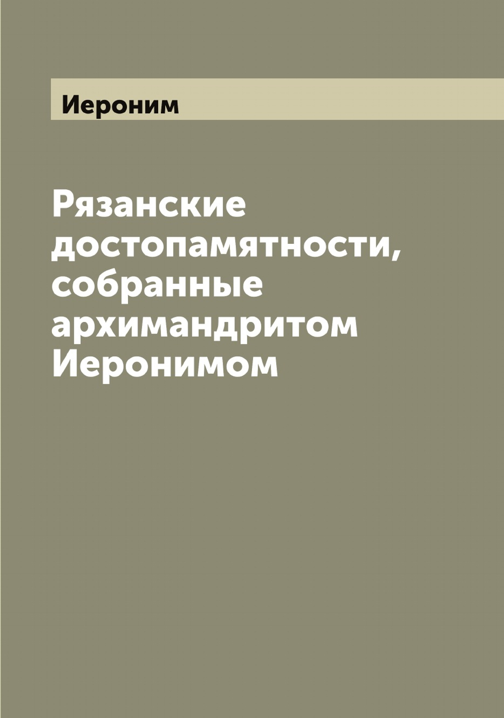 Рязанские достопамятности, собранные архимандритом Иеронимом | Иероним