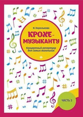 ФЕНИКС/Пособие/Мои перв ноты/Крохе-музыканту: концертный репертуар. Ч.3//Королькова