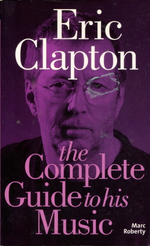 Eric Clapton: Complete Guide to His Music / Marc Roberty