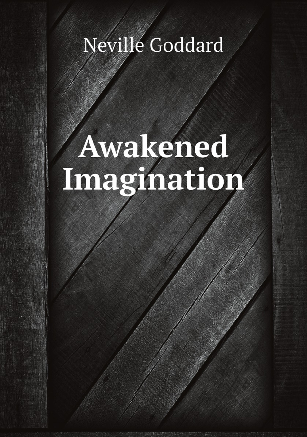 Awakened Imagination | Neville Goddard