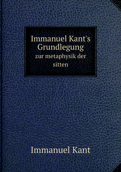 Immanuel Kant's Grundlegung. zur metaphysik der sitten | Immanuel Kant
