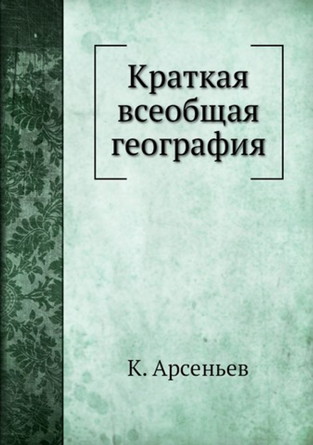 Краткая всеобщая география | К. Арсеньев