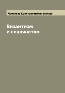 Византизм и славянство | Леонтьев Константин Николаевич