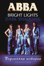 ABBA: Bright Lights, Dark Shadows - Подлинная история / Карл Магнус Пальм