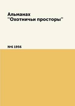 Альманах ''Охотничьи просторы''. №6 1956 | коллектив авторов