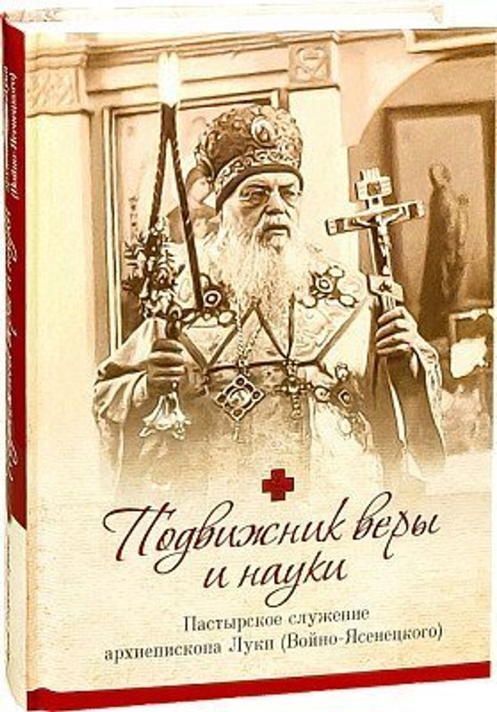 Подвижник веры и науки. Пастырское служение архиепископа Луки (Войно-Ясенецкого)