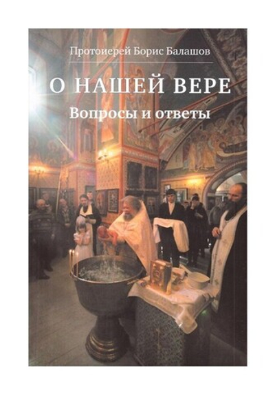 О нашей вере. Вопросы и ответы. Протоиерей Борис Балашов