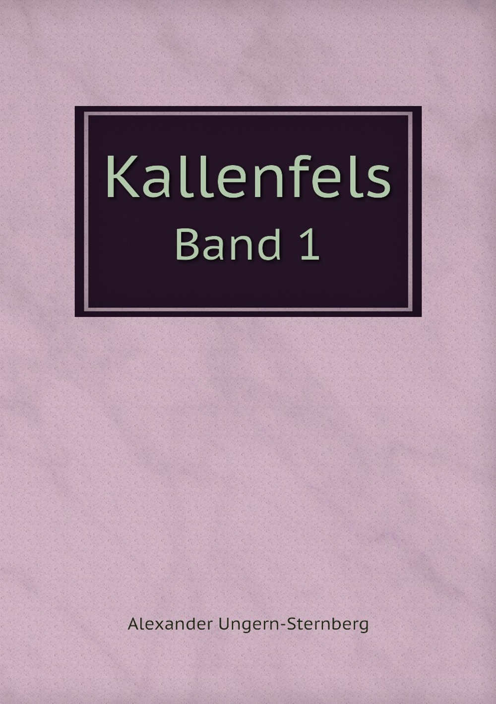 Kallenfels. Band 1 | Alexander Ungern-Sternberg