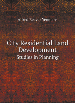 City Residential Land Development. Studies in Planning | Alfred Beaver Yeomans
