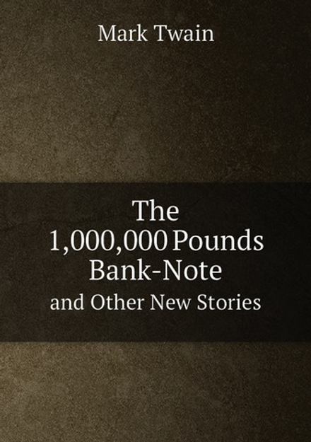 The 1,000,000 Pounds Bank-Note, and Other New Stories | Mark Twain